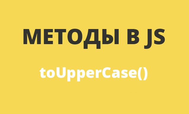 Методы в JavaScript: toUpperCase()